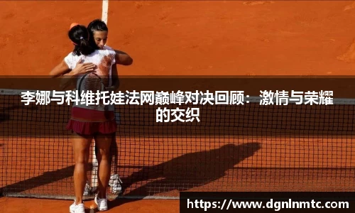 李娜与科维托娃法网巅峰对决回顾：激情与荣耀的交织